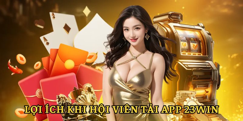 Tải app 23win với nhiều lợi ích tuyệt vời