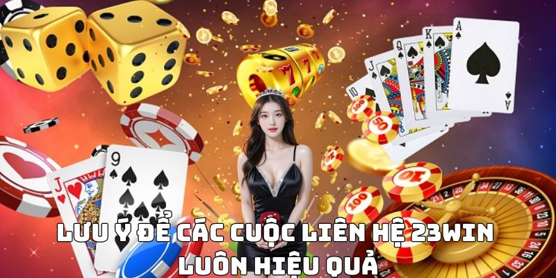 Lưu ý để các cuộc liên hệ 23Win luôn hiệu quả