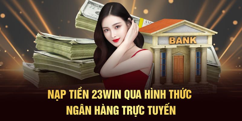 Các phương thức giao dịch nạp tiền 23WIN tại nhà cái trực tuyến