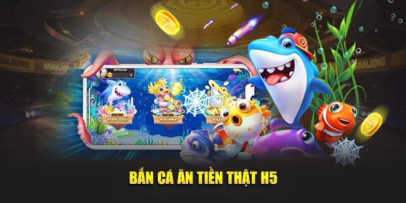 Bắn cá ăn tiền thật H5