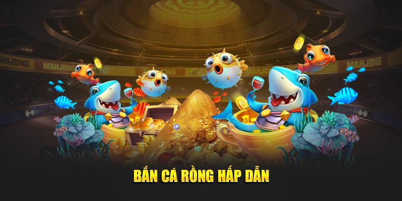 Bắn cá Rồng hấp dẫn