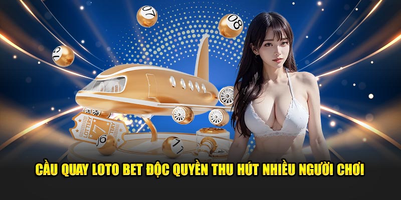 Cầu quay Loto Bet độc quyền thu hút nhiều người chơi 