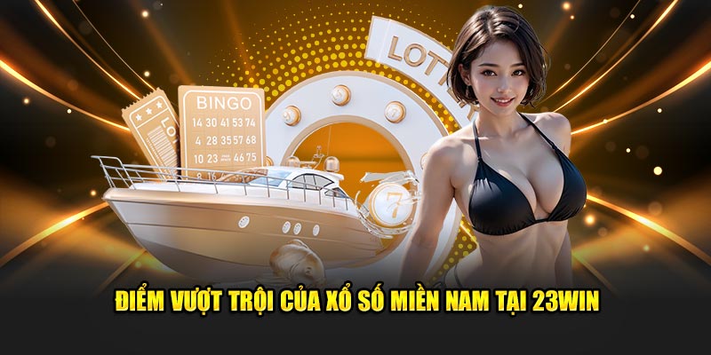 Điểm vượt trội của xổ số miền Nam tại 23win