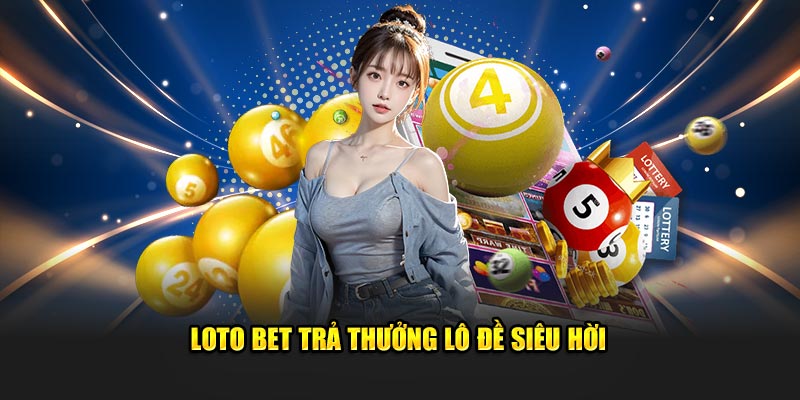 Loto Bet trả thưởng lô đề siêu hời 